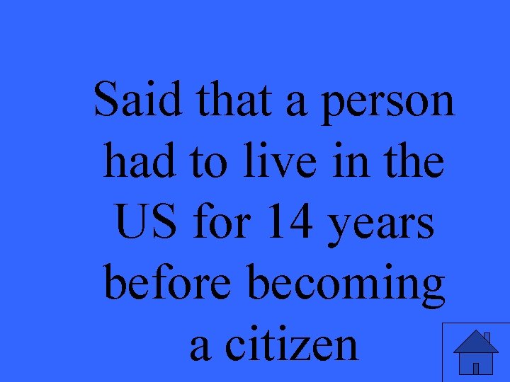 Said that a person had to live in the US for 14 years before
