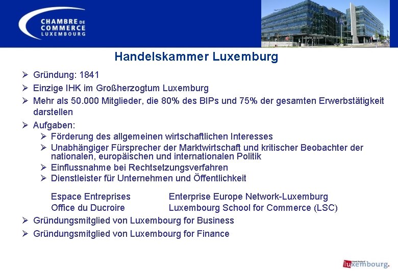 Handelskammer Luxemburg Ø Gründung: 1841 Ø Einzige IHK im Großherzogtum Luxemburg Ø Mehr als