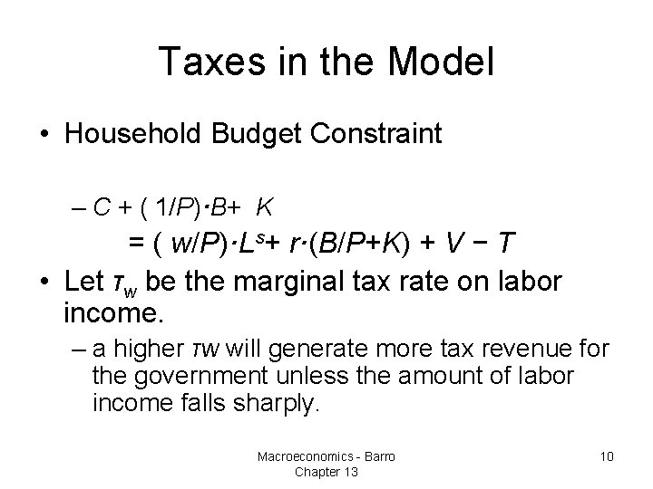 Taxes in the Model • Household Budget Constraint – C + ( 1/P)·B+ K