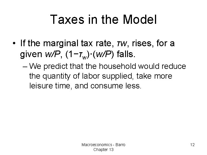 Taxes in the Model • If the marginal tax rate, τw, rises, for a
