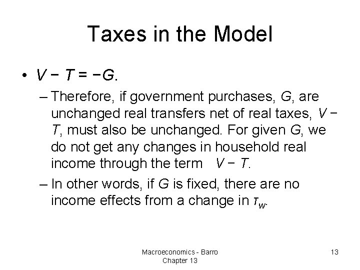 Taxes in the Model • V − T = −G. – Therefore, if government