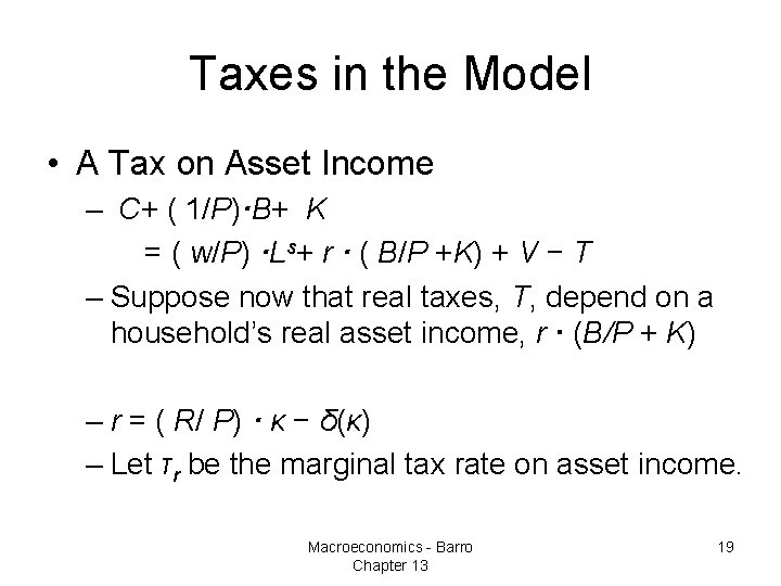 Taxes in the Model • A Tax on Asset Income – C+ ( 1/P)·B+