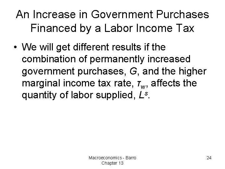 An Increase in Government Purchases Financed by a Labor Income Tax • We will