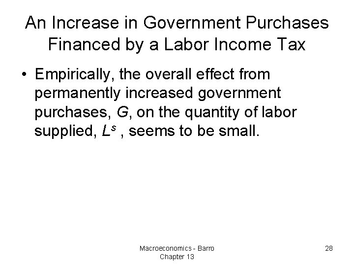 An Increase in Government Purchases Financed by a Labor Income Tax • Empirically, the