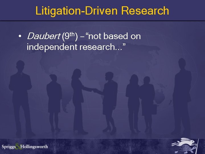 Litigation-Driven Research • Daubert (9 th) – “not based on independent research. . .