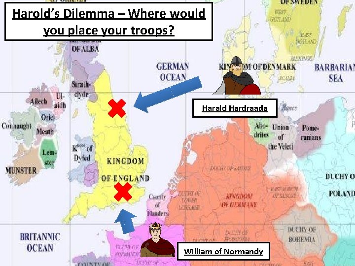 Harold’s Dilemma – Where would you place your troops? Harald Hardraada William of Normandy