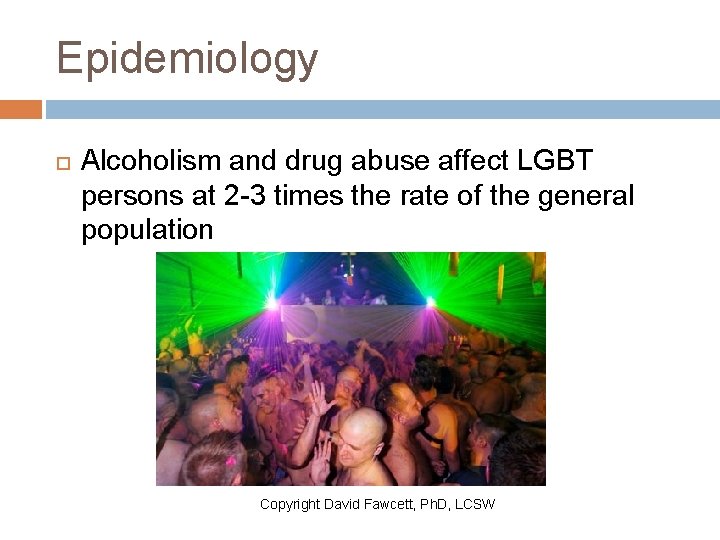 Epidemiology Alcoholism and drug abuse affect LGBT persons at 2 -3 times the rate
