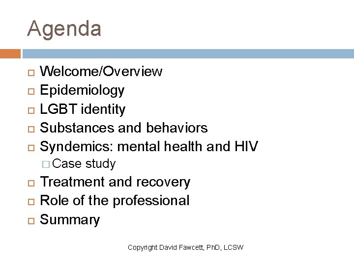 Agenda Welcome/Overview Epidemiology LGBT identity Substances and behaviors Syndemics: mental health and HIV �