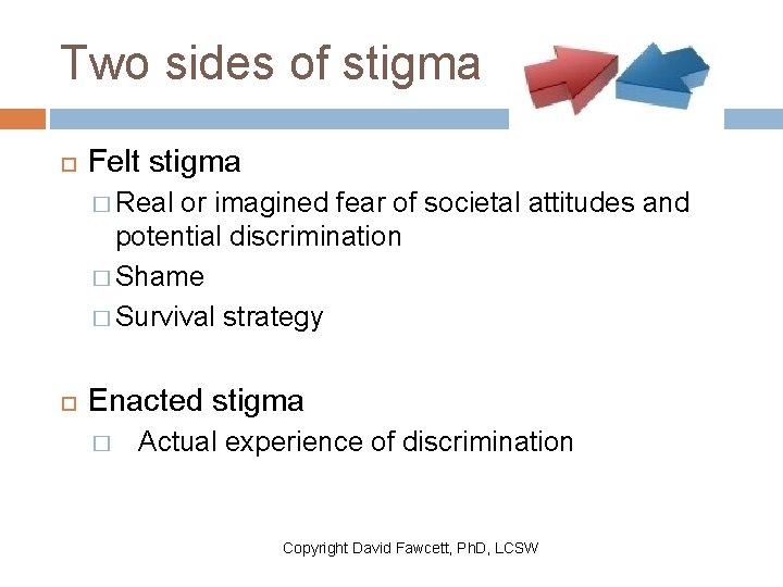 Two sides of stigma Felt stigma � Real or imagined fear of societal attitudes
