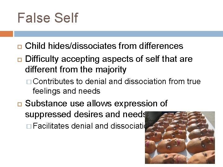 False Self Child hides/dissociates from differences Difficulty accepting aspects of self that are different