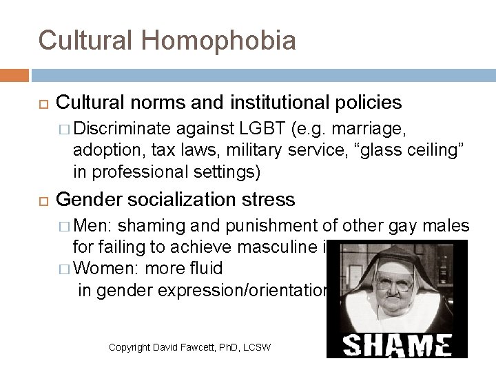 Cultural Homophobia Cultural norms and institutional policies � Discriminate against LGBT (e. g. marriage,