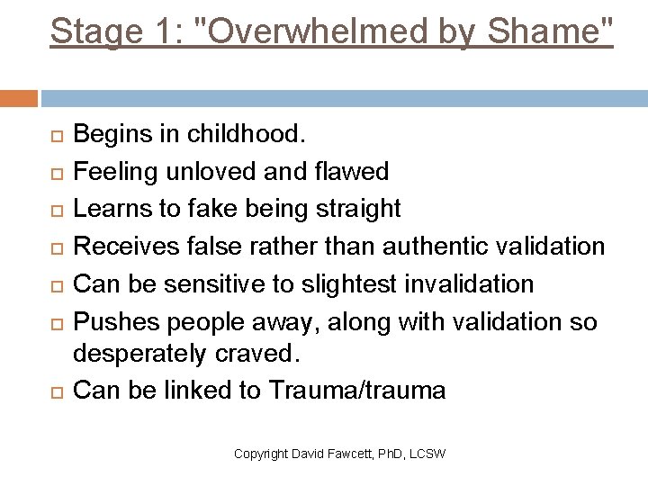 Stage 1: "Overwhelmed by Shame" Begins in childhood. Feeling unloved and flawed Learns to