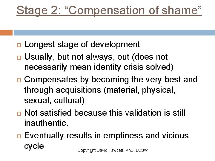 Stage 2: “Compensation of shame” Longest stage of development Usually, but not always, out