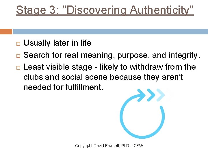 Stage 3: "Discovering Authenticity" Usually later in life Search for real meaning, purpose, and