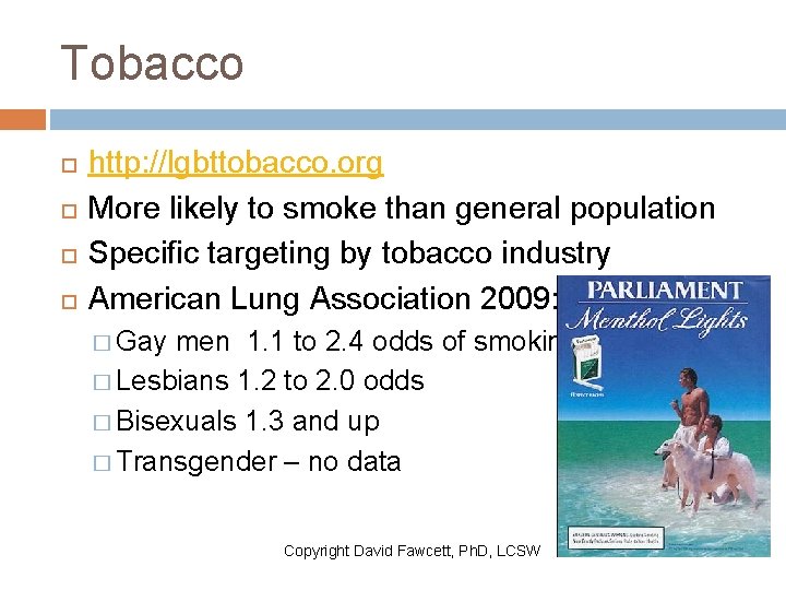 Tobacco http: //lgbttobacco. org More likely to smoke than general population Specific targeting by