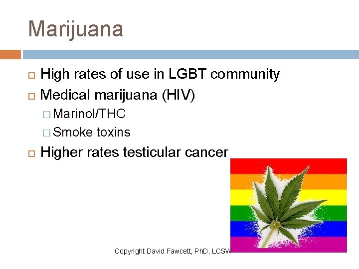 Marijuana High rates of use in LGBT community Medical marijuana (HIV) � Marinol/THC �