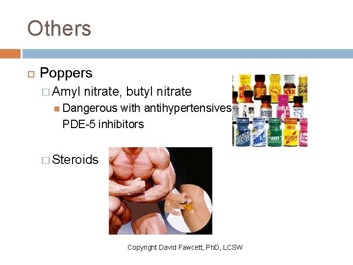 Others Poppers � Amyl nitrate, butyl nitrate Dangerous with antihypertensives, PDE-5 inhibitors � Steroids
