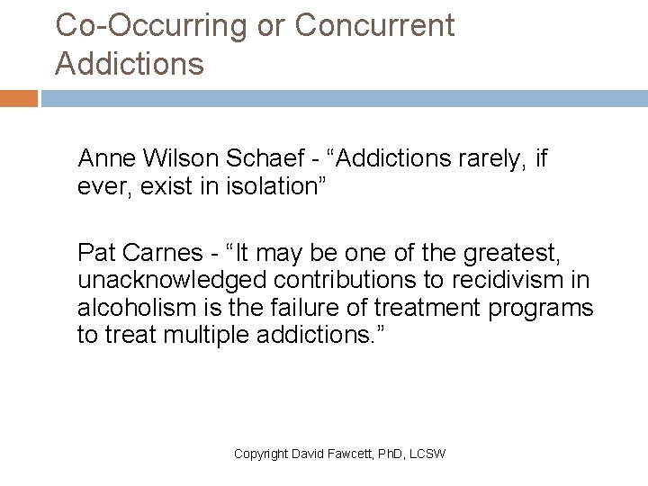Co-Occurring or Concurrent Addictions Anne Wilson Schaef - “Addictions rarely, if ever, exist in
