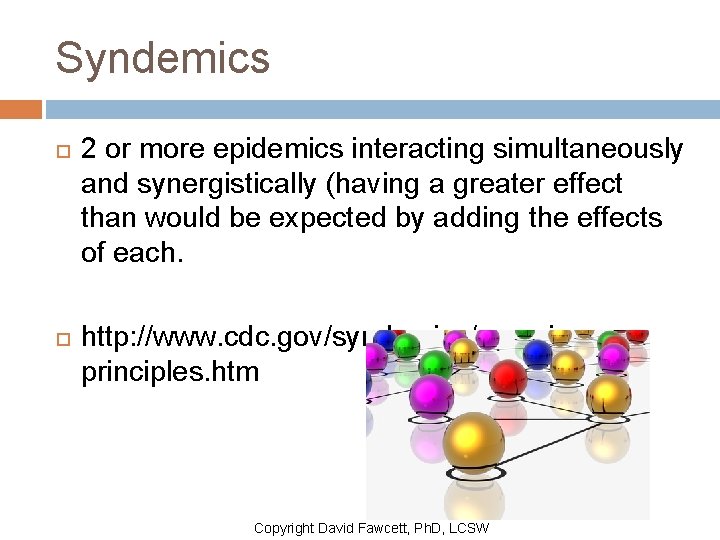 Syndemics 2 or more epidemics interacting simultaneously and synergistically (having a greater effect than