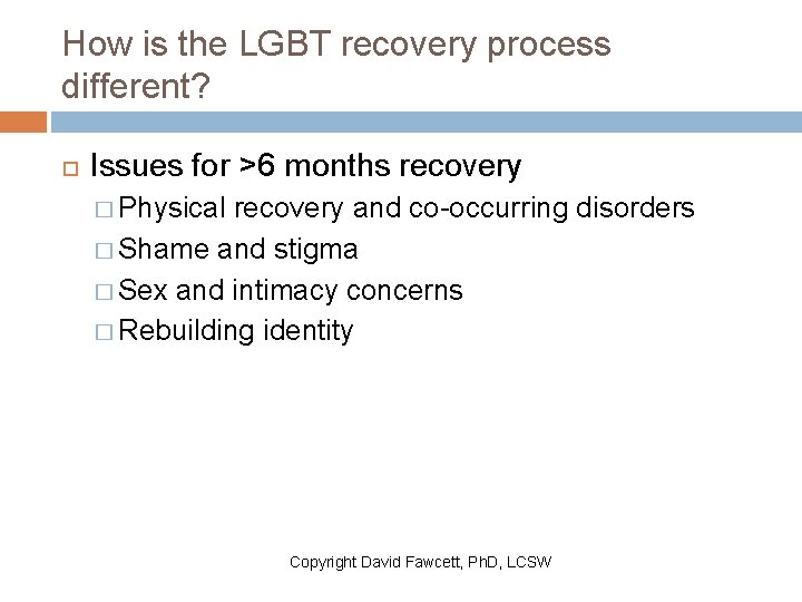 How is the LGBT recovery process different? Issues for >6 months recovery � Physical