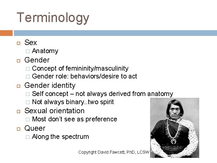 Terminology Sex � Anatomy Gender Concept of femininity/masculinity � Gender role: behaviors/desire to act