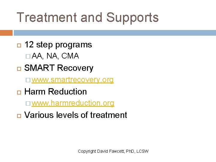Treatment and Supports 12 step programs � AA, NA, CMA SMART Recovery � www.