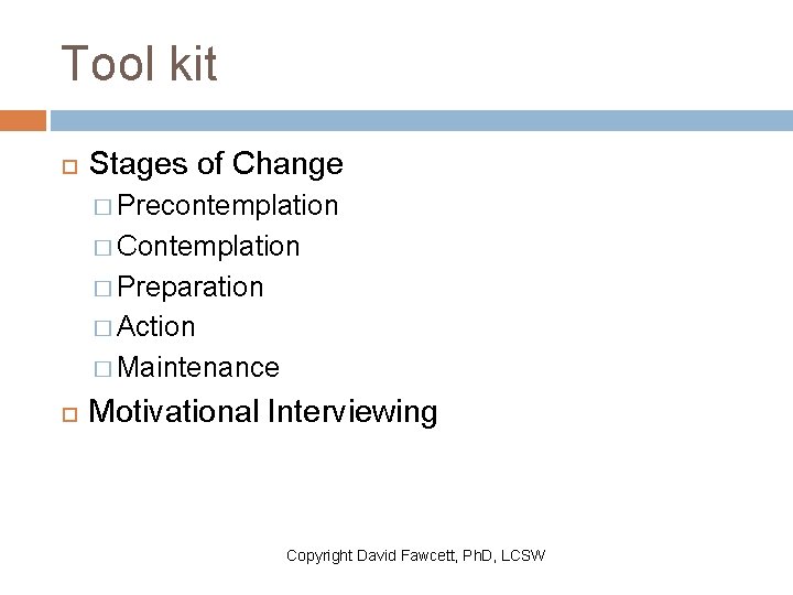 Tool kit Stages of Change � Precontemplation � Contemplation � Preparation � Action �