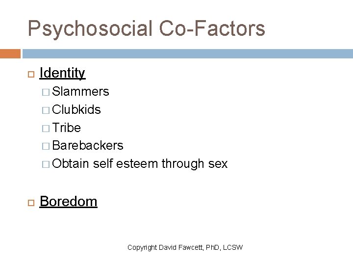 Psychosocial Co-Factors Identity � Slammers � Clubkids � Tribe � Barebackers � Obtain self