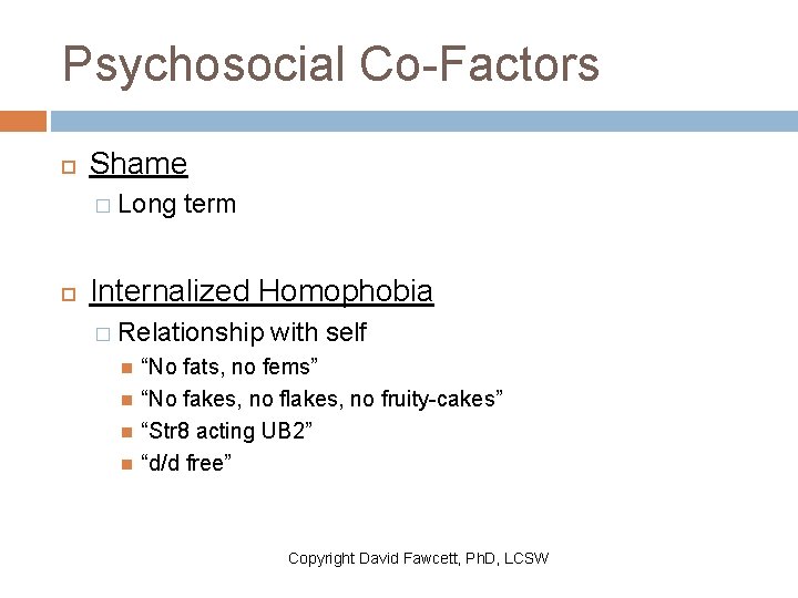 Psychosocial Co-Factors Shame � Long term Internalized Homophobia � Relationship with self “No fats,
