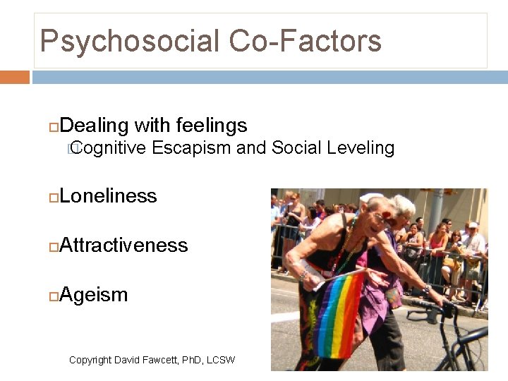 Psychosocial Co-Factors Dealing with feelings � Cognitive Escapism and Social Leveling Loneliness Attractiveness Ageism