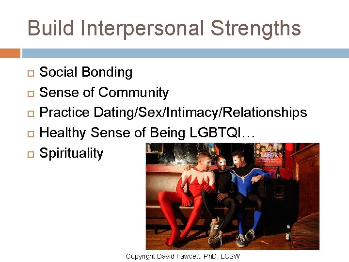 Build Interpersonal Strengths Social Bonding Sense of Community Practice Dating/Sex/Intimacy/Relationships Healthy Sense of Being