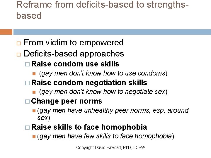 Reframe from deficits-based to strengthsbased From victim to empowered Deficits-based approaches � Raise (gay