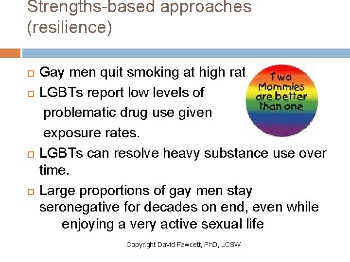Strengths-based approaches (resilience) Gay men quit smoking at high rates. LGBTs report low levels