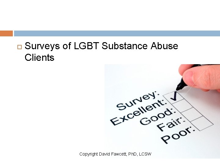 Surveys of LGBT Substance Abuse Clients Copyright David Fawcett, Ph. D, LCSW 