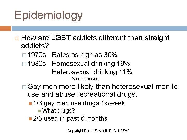 Epidemiology How are LGBT addicts different than straight addicts? � 1970 s Rates as