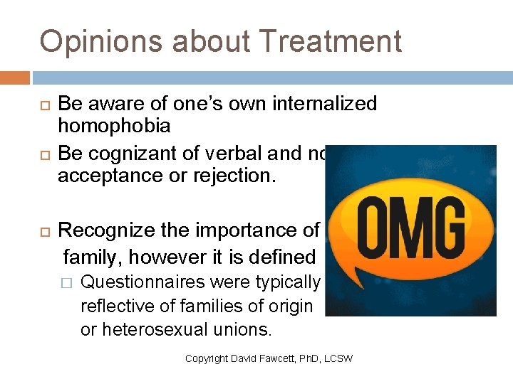 Opinions about Treatment Be aware of one’s own internalized homophobia Be cognizant of verbal