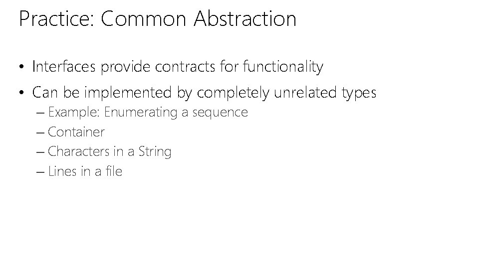 Practice: Common Abstraction • Interfaces provide contracts for functionality • Can be implemented by