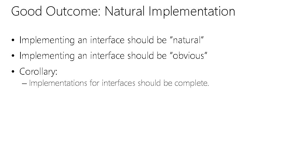 Good Outcome: Natural Implementation • Implementing an interface should be “natural” • Implementing an