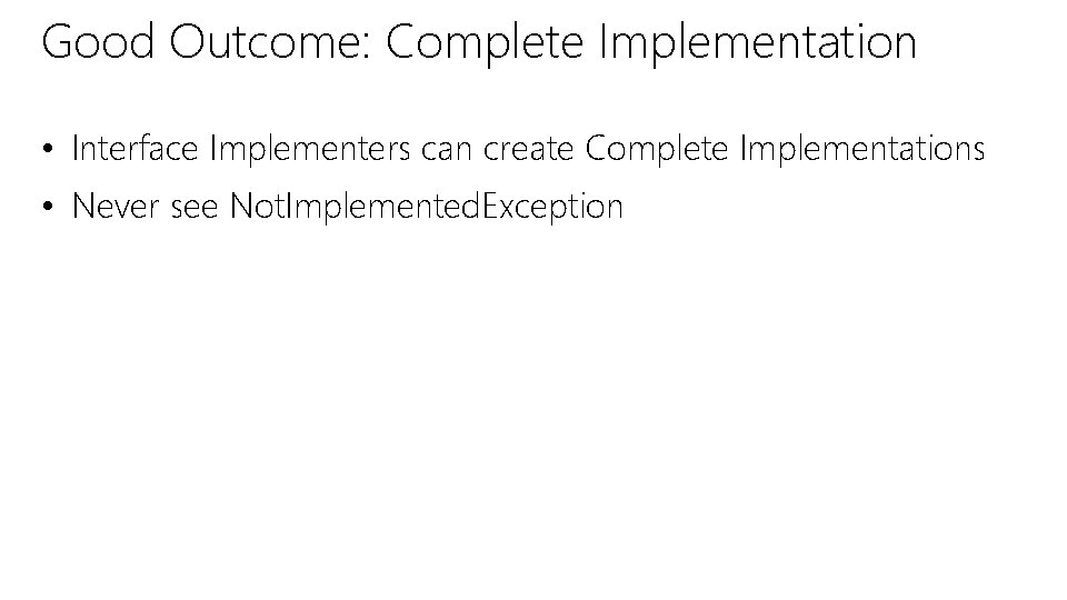 Good Outcome: Complete Implementation • Interface Implementers can create Complete Implementations • Never see