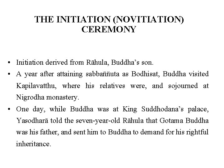 THE INITIATION (NOVITIATION) CEREMONY • Initiation derived from Rāhula, Buddha’s son. • A year