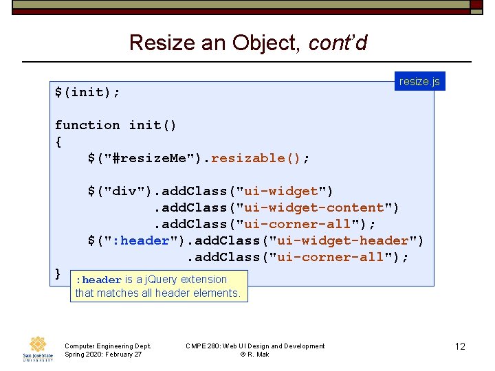 Resize an Object, cont’d resize. js $(init); function init() { $("#resize. Me"). resizable(); $("div").