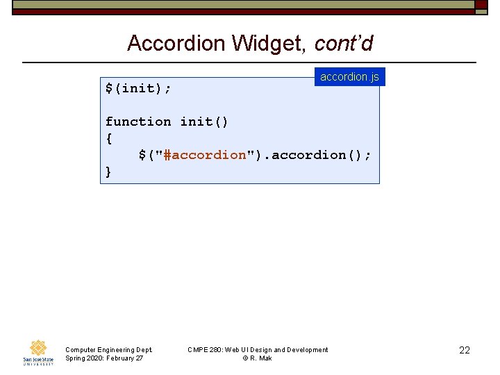 Accordion Widget, cont’d $(init); accordion. js function init() { $("#accordion"). accordion(); } Computer Engineering
