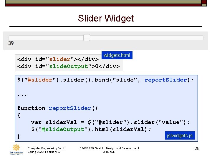 Slider Widget widgets. html <div id="slider"></div> <div id="slide. Output">0</div> $("#slider"). slider(). bind("slide", report. Slider);