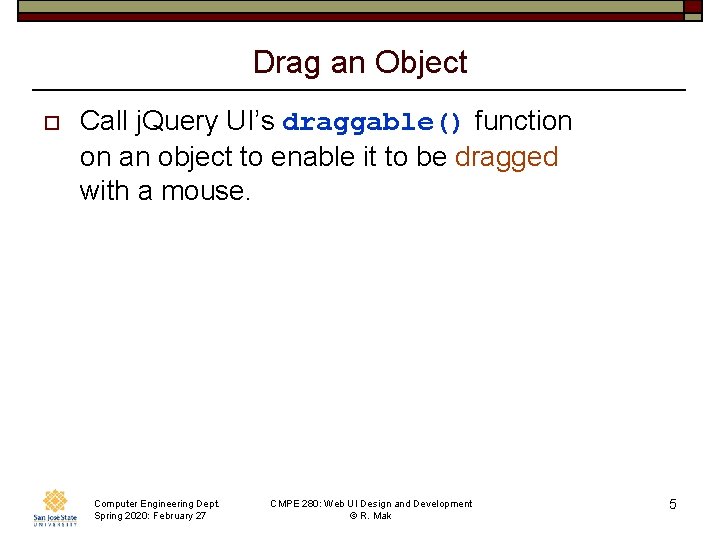Drag an Object o Call j. Query UI’s draggable() function on an object to