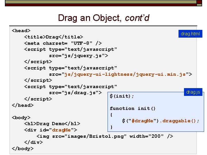 Drag an Object, cont’d <head> drag. html <title>Drag</title> <meta charset= "UTF-8" /> <script type="text/javascript"