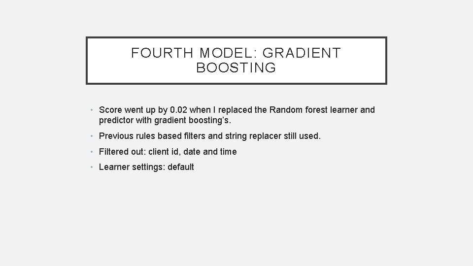 FOURTH MODEL: GRADIENT BOOSTING • Score went up by 0. 02 when I replaced