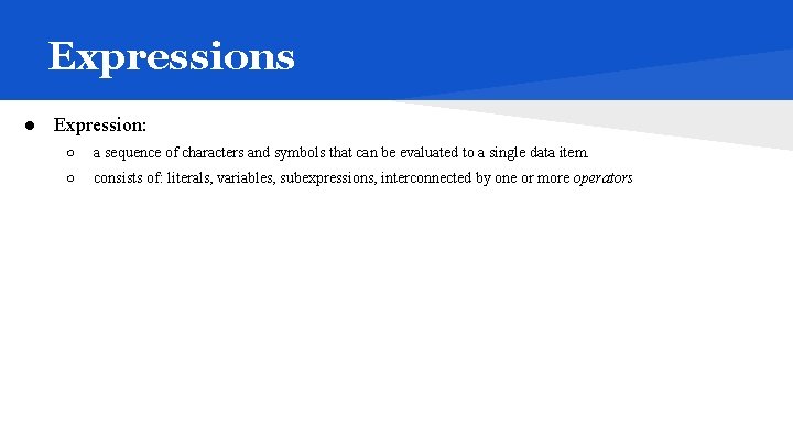 Expressions ● Expression: ○ a sequence of characters and symbols that can be evaluated