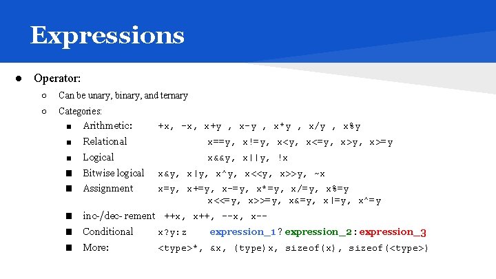 Expressions ● Operator: ○ Can be unary, binary, and ternary ○ Categories: ■ Arithmetic:
