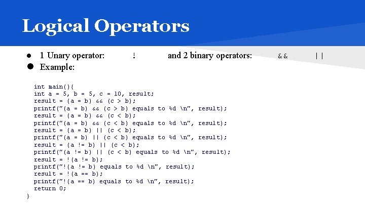 Logical Operators ● 1 Unary operator: ● Example: ! and 2 binary operators: int