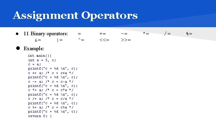 Assignment Operators ● 11 Binary operators: &= |= ● Example: int main(){ int a